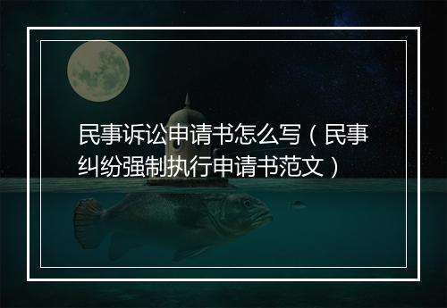 民事诉讼申请书怎么写（民事纠纷强制执行申请书范文）