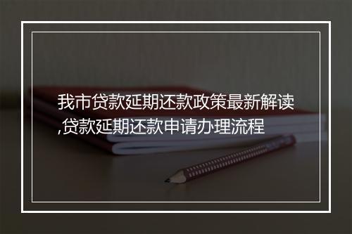 我市贷款延期还款政策最新解读,贷款延期还款申请办理流程