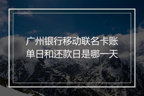 广州银行移动联名卡账单日和还款日是哪一天