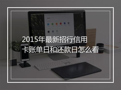 2015年最新招行信用卡账单日和还款日怎么看