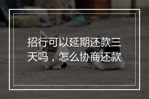 招行可以延期还款三天吗，怎么协商还款