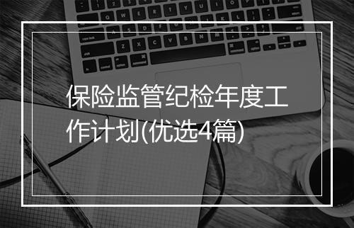 保险监管纪检年度工作计划(优选4篇)