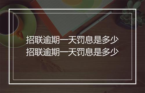 招联逾期一天罚息是多少招联逾期一天罚息是多少