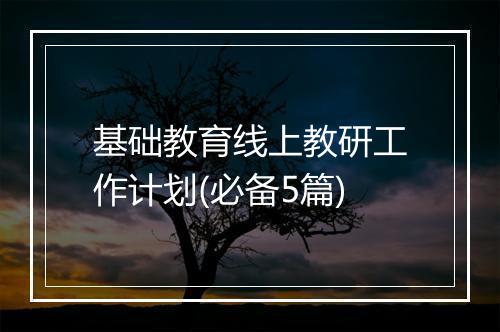 基础教育线上教研工作计划(必备5篇)
