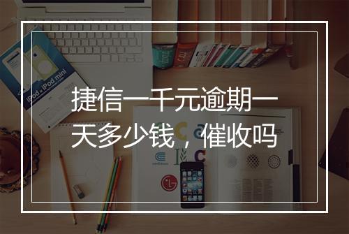 捷信一千元逾期一天多少钱，催收吗