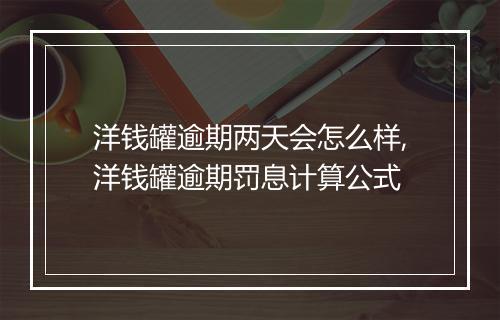 洋钱罐逾期两天会怎么样,洋钱罐逾期罚息计算公式