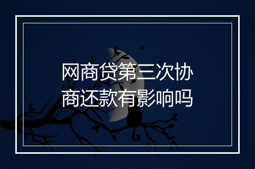 网商贷第三次协商还款有影响吗