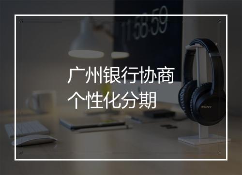 广州银行协商个性化分期