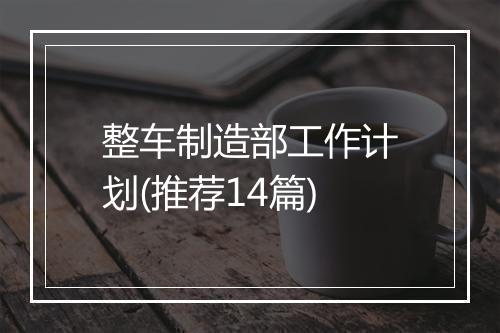 整车制造部工作计划(推荐14篇)