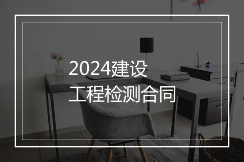 2024建设工程检测合同