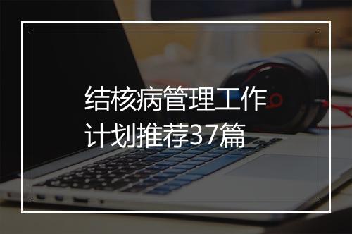 结核病管理工作计划推荐37篇