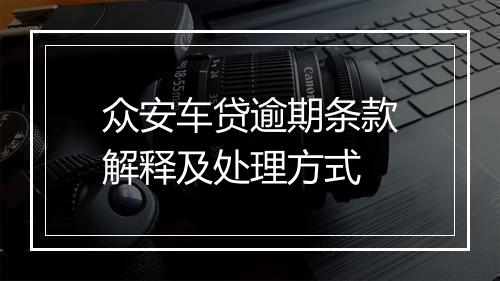 众安车贷逾期条款解释及处理方式
