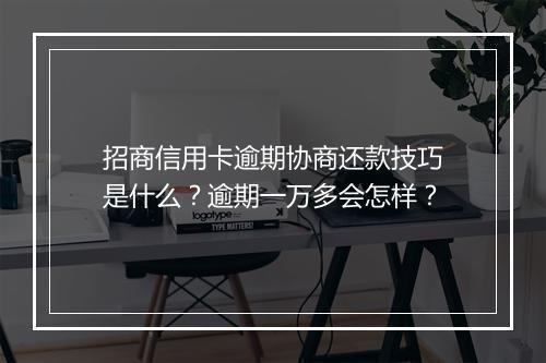招商信用卡逾期协商还款技巧是什么？逾期一万多会怎样？