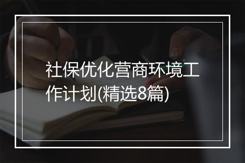 社保优化营商环境工作计划(精选8篇)