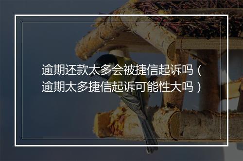 逾期还款太多会被捷信起诉吗（逾期太多捷信起诉可能性大吗）