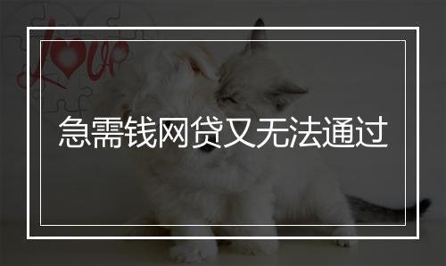 急需钱网贷又无法通过