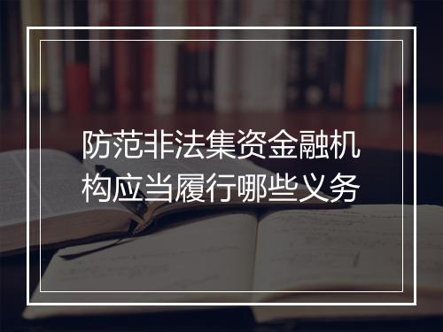 防范非法集资金融机构应当履行哪些义务