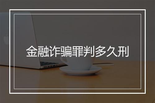 金融诈骗罪判多久刑
