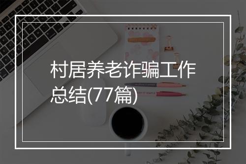 村居养老诈骗工作总结(77篇)