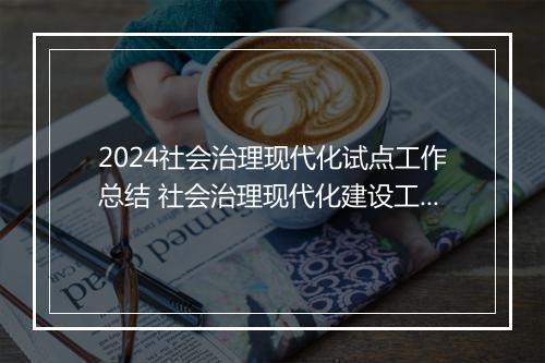 2024社会治理现代化试点工作总结 社会治理现代化建设工作总结精选通用版9篇