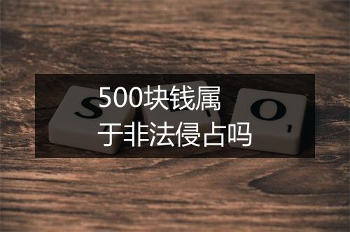 500块钱属于非法侵占吗