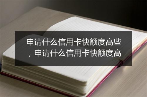 申请什么信用卡快额度高些，申请什么信用卡快额度高