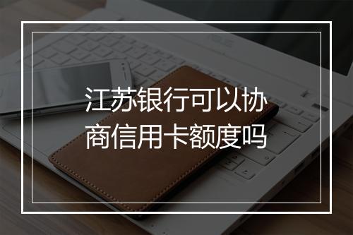 江苏银行可以协商信用卡额度吗