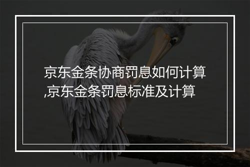 京东金条协商罚息如何计算,京东金条罚息标准及计算