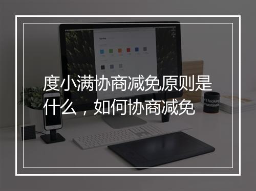 度小满协商减免原则是什么，如何协商减免