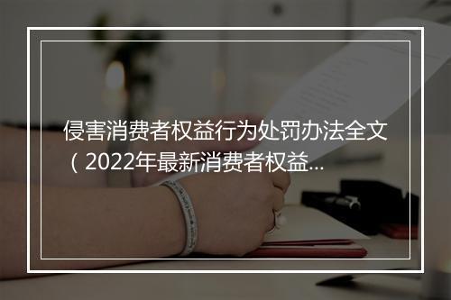 侵害消费者权益行为处罚办法全文（2022年最新消费者权益法赔偿）