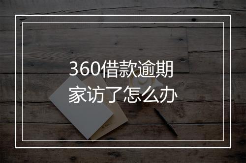 360借款逾期家访了怎么办