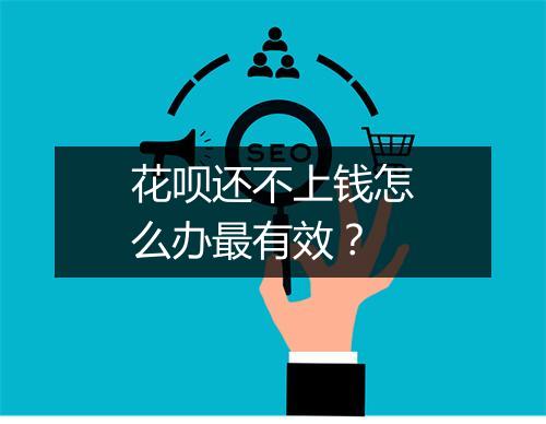 花呗还不上钱怎么办最有效？