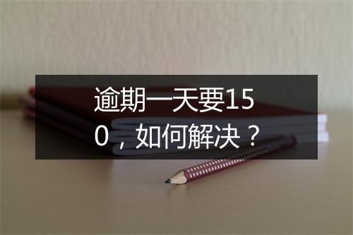 逾期一天要150，如何解决？