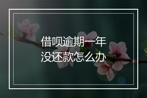 借呗逾期一年没还款怎么办