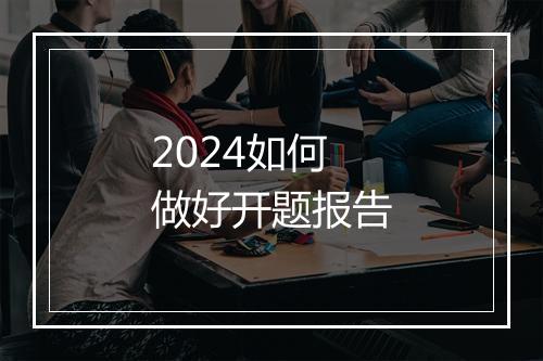 2024如何做好开题报告