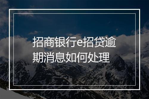 招商银行e招贷逾期消息如何处理