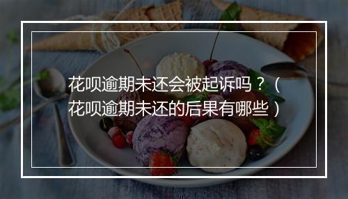 花呗逾期未还会被起诉吗？（花呗逾期未还的后果有哪些）