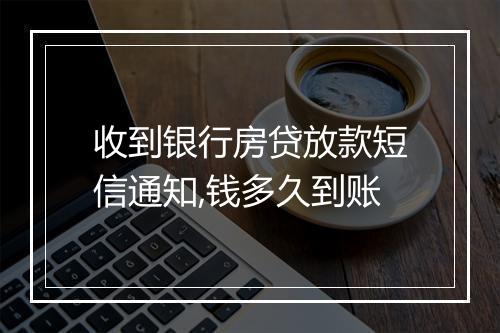 收到银行房贷放款短信通知,钱多久到账