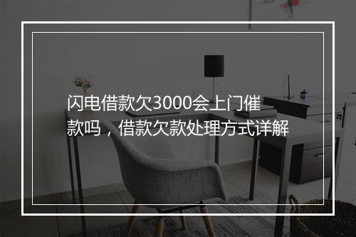 闪电借款欠3000会上门催款吗，借款欠款处理方式详解