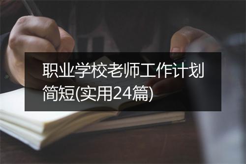 职业学校老师工作计划简短(实用24篇)