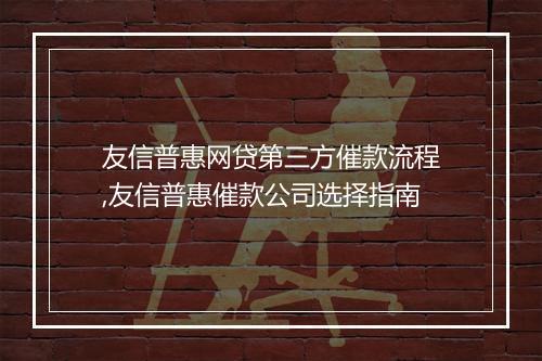 友信普惠网贷第三方催款流程,友信普惠催款公司选择指南