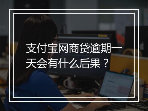 支付宝网商贷逾期一天会有什么后果？