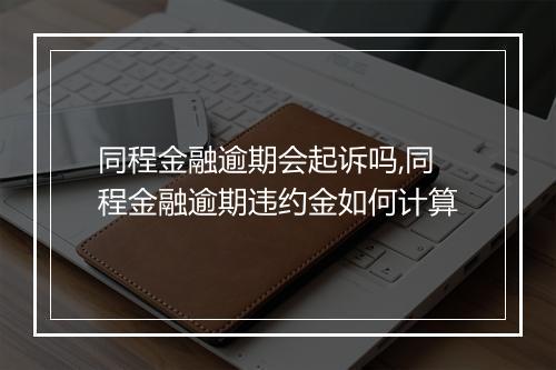 同程金融逾期会起诉吗,同程金融逾期违约金如何计算