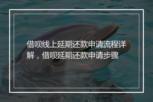 借呗线上延期还款申请流程详解，借呗延期还款申请步骤
