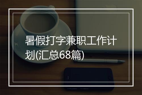暑假打字兼职工作计划(汇总68篇)