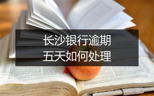 长沙银行逾期五天如何处理
