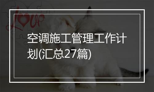 空调施工管理工作计划(汇总27篇)