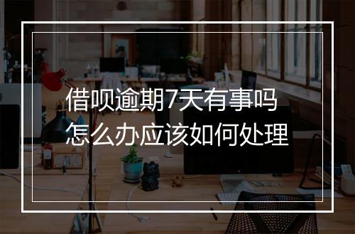 借呗逾期7天有事吗怎么办应该如何处理