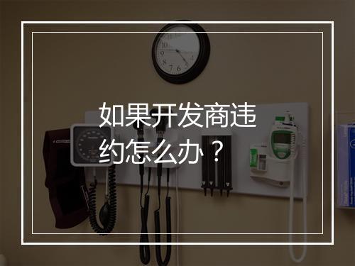如果开发商违约怎么办？
