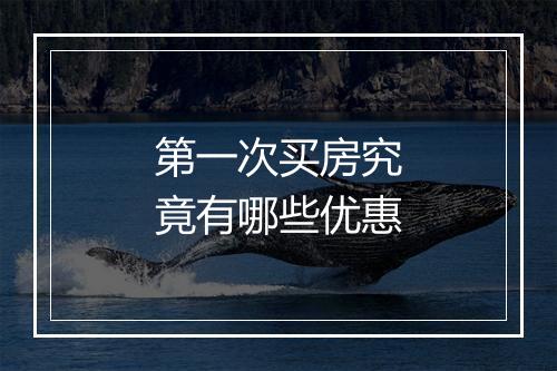 第一次买房究竟有哪些优惠